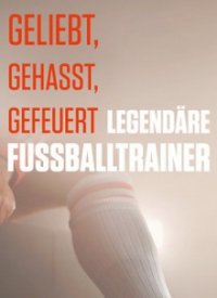 Geliebt, gehasst, gefeuert – Legendäre Fußballtrainer Cover, Poster, Geliebt, gehasst, gefeuert – Legendäre Fußballtrainer DVD